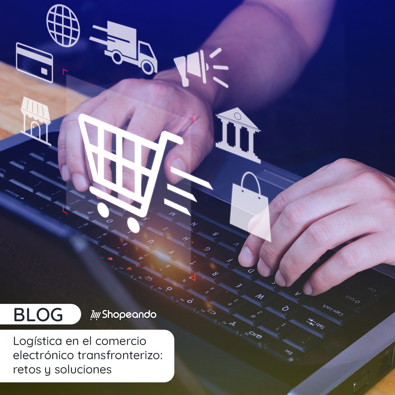 Logística en el comercio electrónico transfronterizo: retos y soluciones